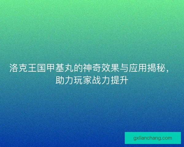 洛克王国甲基丸的神奇效果与应用揭秘,助力玩家战力提升 洛克王国甲基丸的神奇效果与应用揭秘,助力玩家战力提升
