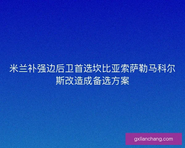 米兰补强边后卫首选坎比亚索萨勒马科尔斯改造成备选方案